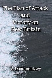 The Plan of Attack and Victory on New Britain A Documentary