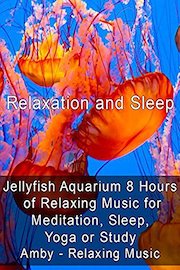 Relaxation and Sleep: Jellyfish Aquarium 8 Hours of Relaxing Music for Meditation, Sleep, Yoga or Study - Amby - Relaxing Music