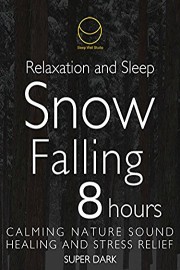 Relaxation and Sleep Snow Falling 8 hours Calming Nature Sound Healing and Stress Relief Super Dark