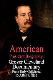 American President Biography: Grover Cleveland Documentary From Early Childhood to After Office
