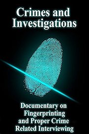 Crimes and Investigations Documentary on Fingerprinting and Proper Crime Related Interviewing