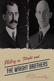 History on Flight and The Wright Brothers A Documentary