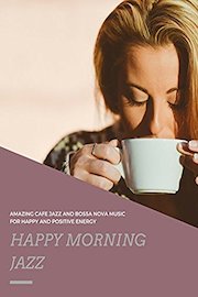 Happy Morning Jazz - Amazing Cafe Jazz and Bossa Nova Music For Happy and Positive Energy