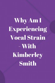 Why Am I Experiencing Vocal Strain - With Kimberley Smith