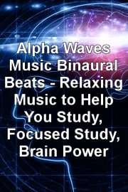 Alpha Waves Music Binaural Beats - Relaxing Music to Help You Study, Focused Study, Brain Power
