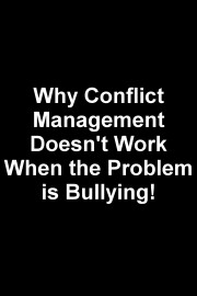 Why Conflict Management Doesn't Work When the Problem is Bullying!