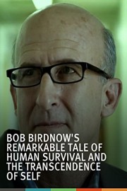 Bob Birdnow's Remarkable Tale of Human Survival and the Transcendence of Self