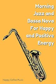 Morning Jazz and Bossa Nova For Happy and Positive Energy - Happy Coffee Music