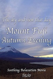 Mount Fuji autumn evening soothing relaxation movie the sky and view that day
