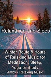 Relaxation and Sleep: Winter Route 8 Hours of Relaxing Music for Meditation, Sleep, Yoga or Study - Amby - Relaxing Music