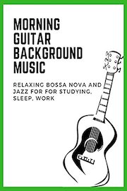 Morning Guitar Background Music - Relaxing Bossa Nova and Jazz For for Studying, Sleep, Work