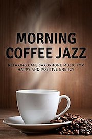 Morning Coffee Jazz - Relaxing Cafe Saxophone Music For Happy and Positive Energy