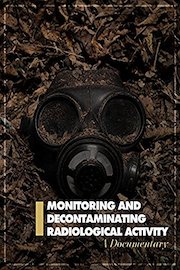 Monitoring and Decontaminating Radiological Activity A Documentary