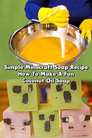Simple Minecraft Soap Recipe - How To Make A Fun Coconut Oil Soap