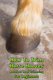 How To Trim Horse Hooves: Barefoot Hoof Trimming For Beginners