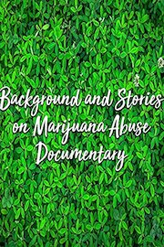 Background and Stories on Marijuana Abuse Documentary