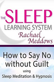 How to Say No without Guilt using Sleep Meditation & Hypnosis - The Sleep Learning System with Rachael Meddows