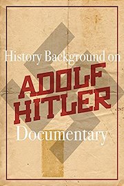 History Background on Adolf Hitler Documentary