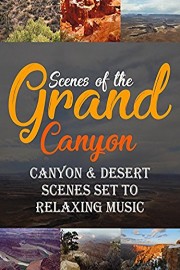Scenes of the Grand Canyon - Canyon & Desert Scenes Set to Relaxing Music