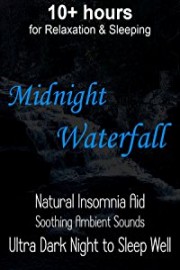 10 hours for Relaxation & Sleeping Midnight Waterfall Natural Insomnia Aid Soothing Ambient Sounds Ultra Dark Night to Sleep Well