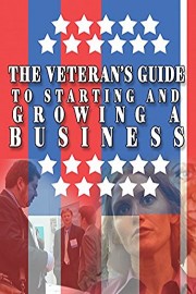 The Veteran's Guide To Starting And Growing A Business