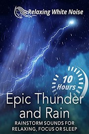 Epic Thunder and Rain 10 Hours - Rainstorm Sounds for Relaxing, Focus or Sleep - Relaxing White Noise