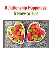 Relationship Happiness: 5 How-To Tips