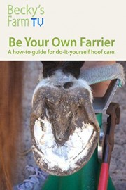 Be Your Own Farrier - A how-to guide for do-it-yourself hoof care.