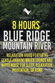 8 Hours: Blue Ridge Mountain River: Relaxation Video Featuring Gentle Ambient Water Sounds and White Noise For Sleep, Relaxation, Meditation or ASMR