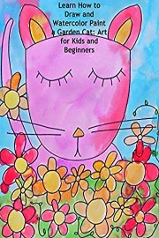 Learn How to Draw and Watercolor Paint a Garden Cat: Art for Kids and Beginners
