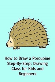 How to Draw a Porcupine Step-By-Step: Drawing Class for Kids and Beginners