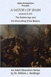 A History of Spain Lecture 6 of 6 The Golden Age and the Unravelling of the Empire