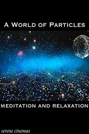 A World of Particles - Meditation and Relaxation
