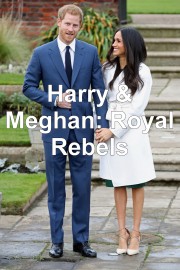 Harry & Meghan: Royal Rebels