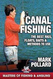 Canal Fishing: The Best Rigs, Floats, Baits & Methods to Use - Mark Pollard