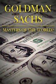 Goldman Sachs: Master Of The World?