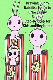 Drawing Bunny Rabbits: Learn to Draw Bunny Rabbits Step-By-Step for Kids and Beginners