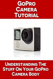 Understanding the Stuff On Your GoPro Camera Body