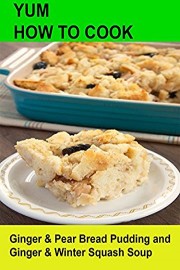 Yum! How To Cook Ginger and Pear Bread Pudding and Ginger and Winter Squash Soup