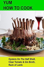 Yum! How To Cook Oysters On The Half Shell, Clear Tomato & Gin Broth, Rack of Lamb