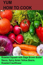 Yum! How To Cook Roasted Squash with Sage Brown Butter Sauce, Spicy Asian Yellow Beans, Roasted Cauliflower