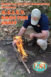 Universal Survival Innovations Presents: A.S.I.S.T. Basic Fire Craft