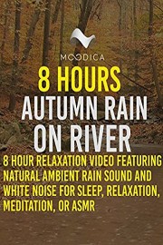 8 Hours: Autumn Rain On River: 8 Hour Relaxation Video Featuring Natural Ambient Rain Sound and White Noise for Sleep, Relaxation, Meditation or ASMR