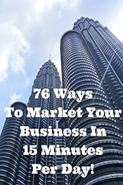 76 Ways To Market Your Business In 15 Minutes Per Day!