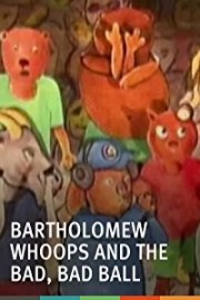 Bartholomew Whoops and the Bad, Bad Ball