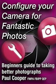Configure Your Camera For Fantastic Photos - Beginners guide to taking better photographs