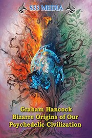 Graham Hancock - Bizarre Origins of Our Psychedelic Civilization - S33 Media