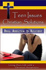 Teen Issues, Christian Solutions: Drug Addiction & Recovery