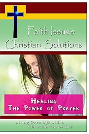 Faith Issues, Christian Solutions:Healing - The Power of Prayer