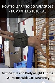 How To Learn To Do a Flagpole - Human Flag Tutorial - Gymnastics and Bodyweight Fitness Workouts with Carl Newberry